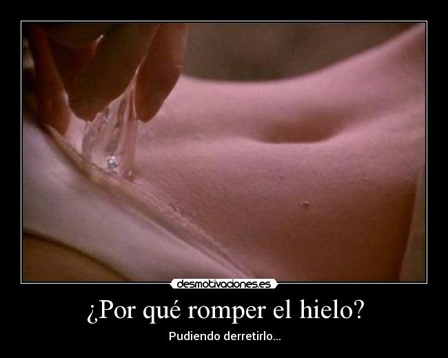 ¿Por qué romper el hielo? - Pudiendo derretirlo...