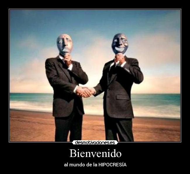 Bienvenido - al mundo de la HIPOCRESÍA