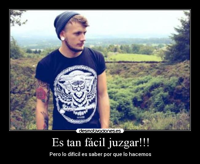 Es tan fácil juzgar!!! - Pero lo difícil es saber por que lo hacemos