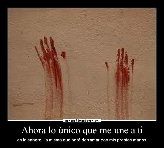 carteles dices que olvidas nada mi olvidare sabor sangre siento odio hervir mi desmotivaciones