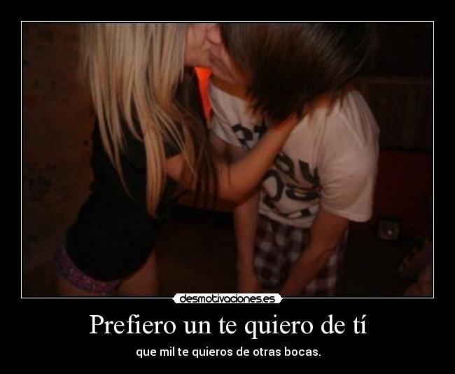 Prefiero un te quiero de tí -