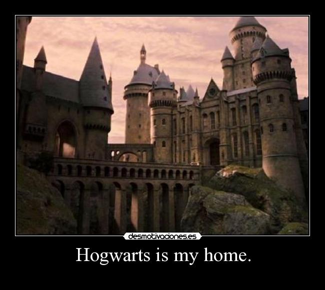 Hogwarts is my home. -