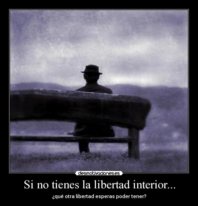 Si no tienes la libertad interior... -