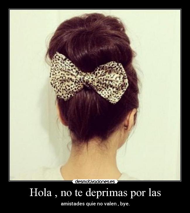 Hola , no te deprimas por las -