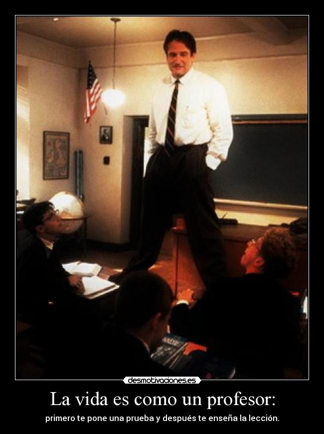 La vida es como un profesor: - 