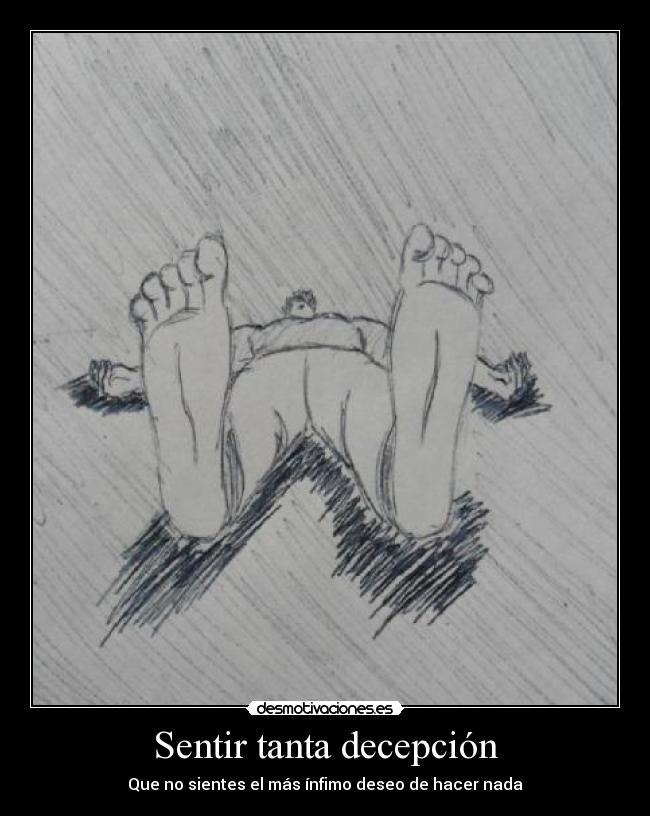 Sentir tanta decepción - Que no sientes el más ínfimo deseo de hacer nada