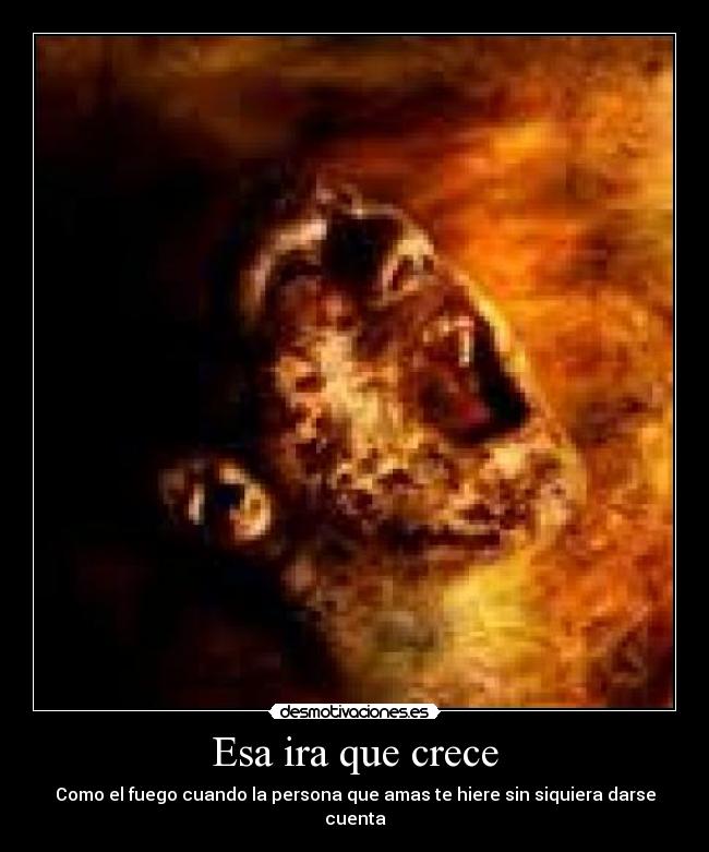 Esa ira que crece - Como el fuego cuando la persona que amas te hiere sin siquiera darse cuenta