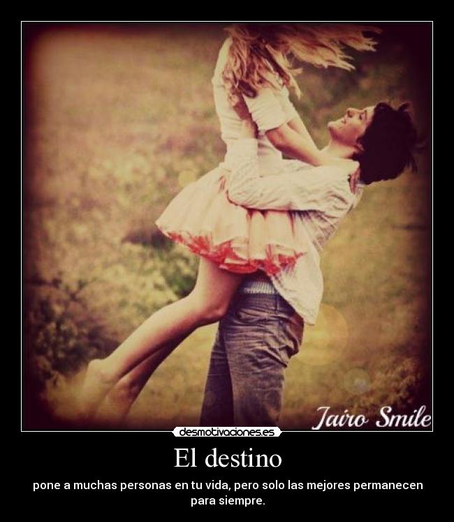 El destino - pone a muchas personas en tu vida, pero solo las mejores permanecen para siempre.