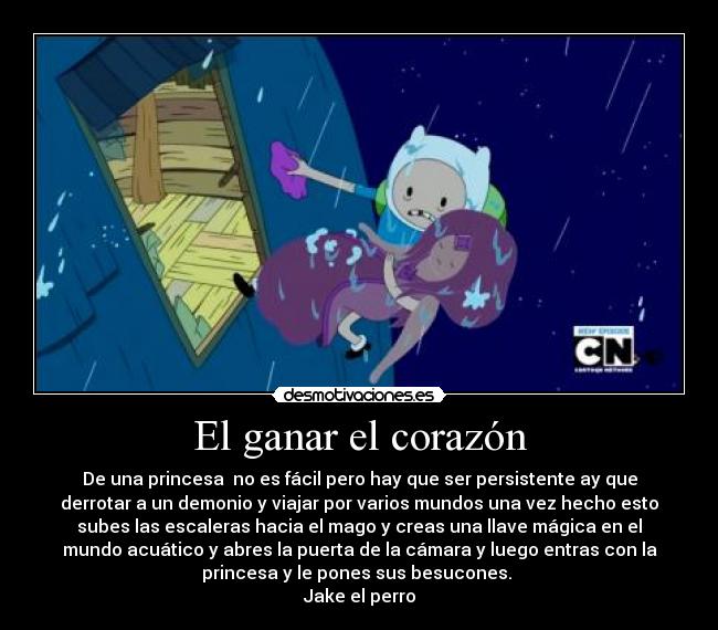 El ganar el corazón - De una princesa no es fácil pero hay que ser persistente ay que
derrotar a un demonio y viajar por varios mundos una vez hecho esto
subes las escaleras hacia el mago y creas una llave mágica en el
mundo acuático y abres la puerta de la cámara y luego entras con la
princesa y le pones sus besucones.
Jake el perro