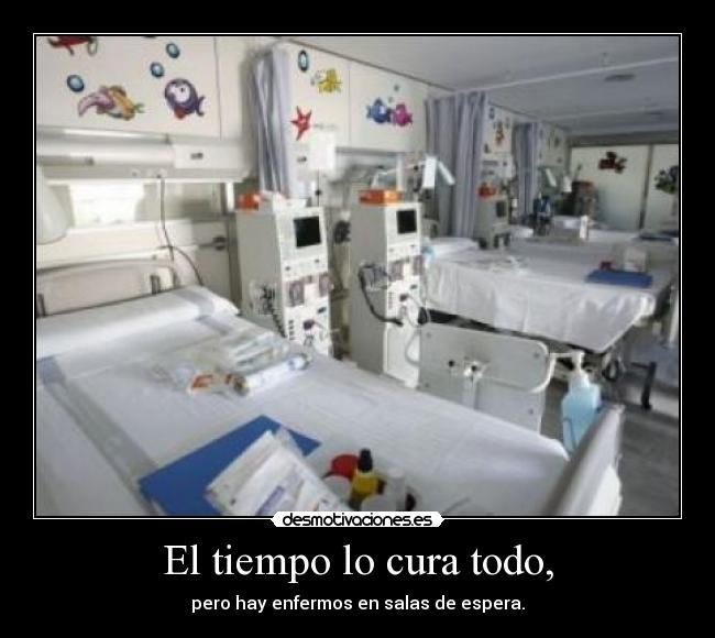 El tiempo lo cura todo, - pero hay enfermos en salas de espera.