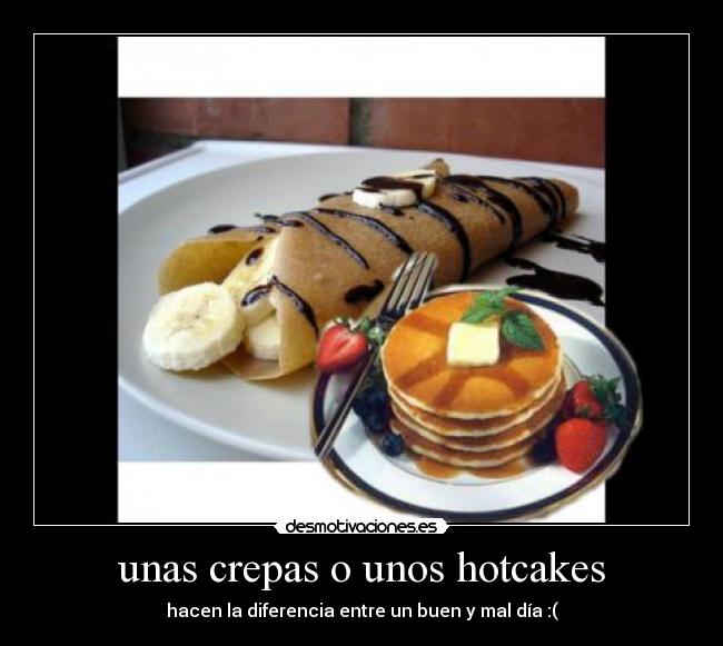 unas crepas o unos hotcakes - hacen la diferencia entre un buen y mal día :(