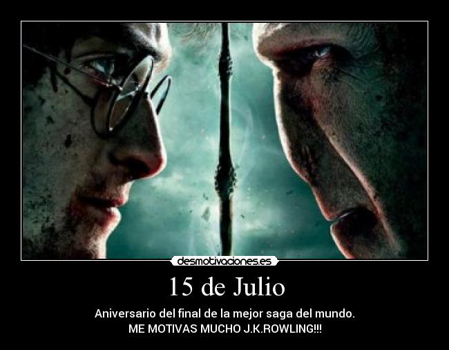 15 de Julio - Aniversario del final de la mejor saga del mundo.
ME MOTIVAS MUCHO J.K.ROWLING!!!