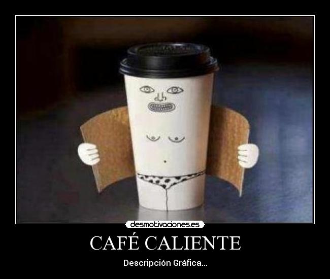CAFÉ CALIENTE - Descripción Gráfica...