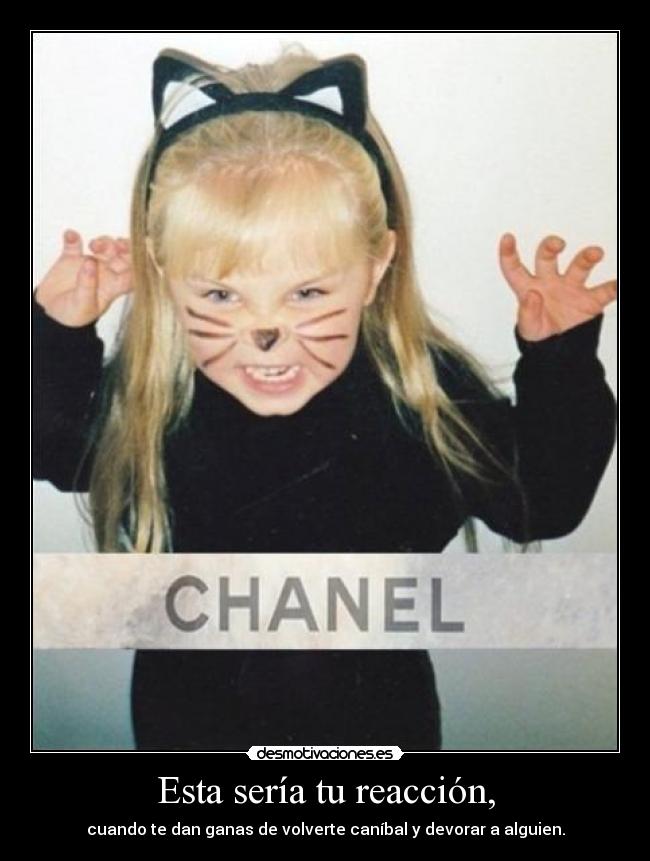 Esta sería tu reacción, - cuando te dan ganas de volverte caníbal y devorar a alguien.