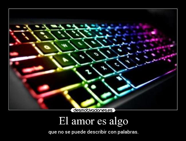 El amor es algo - que no se puede describir con palabras.