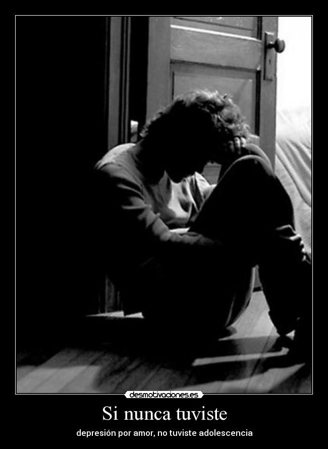 Si nunca tuviste - depresión por amor, no tuviste adolescencia