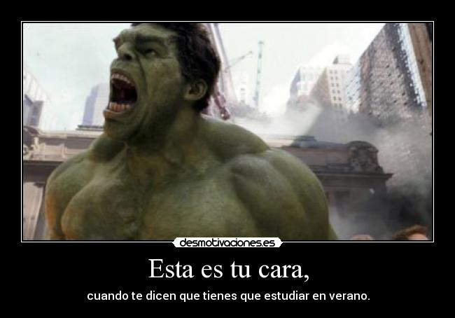 Esta es tu cara, - cuando te dicen que tienes que estudiar en verano.