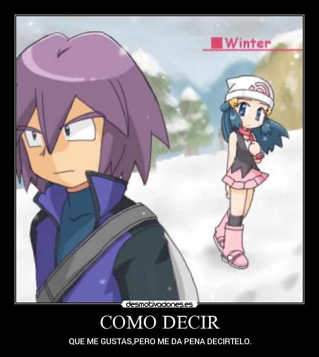 COMO DECIR - QUE ME GUSTAS,PERO ME DA PENA DECIRTELO.