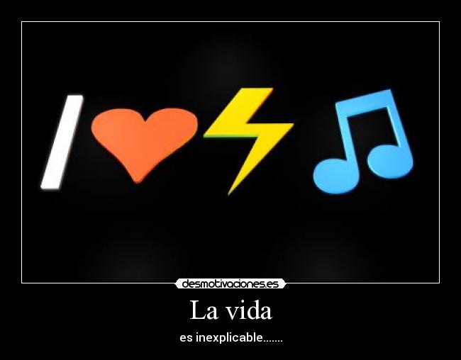La vida - es inexplicable.......