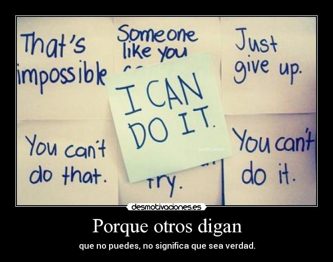 Porque otros digan - que no puedes, no significa que sea verdad.