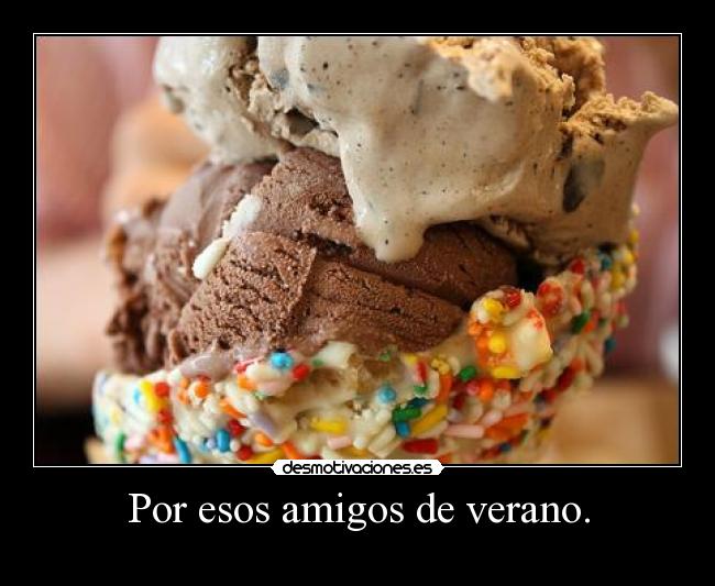 Por esos amigos de verano. -