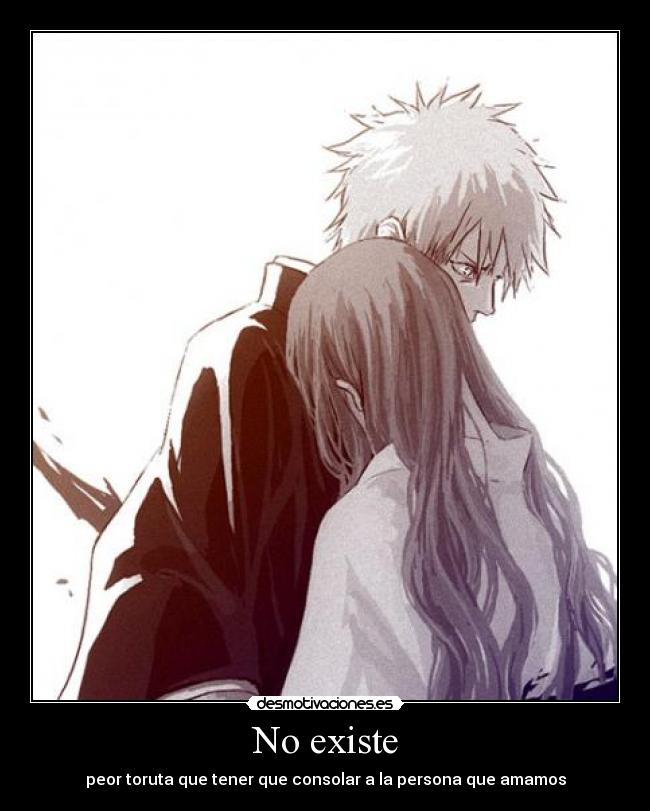 No existe - peor toruta que tener que consolar a la persona que amamos