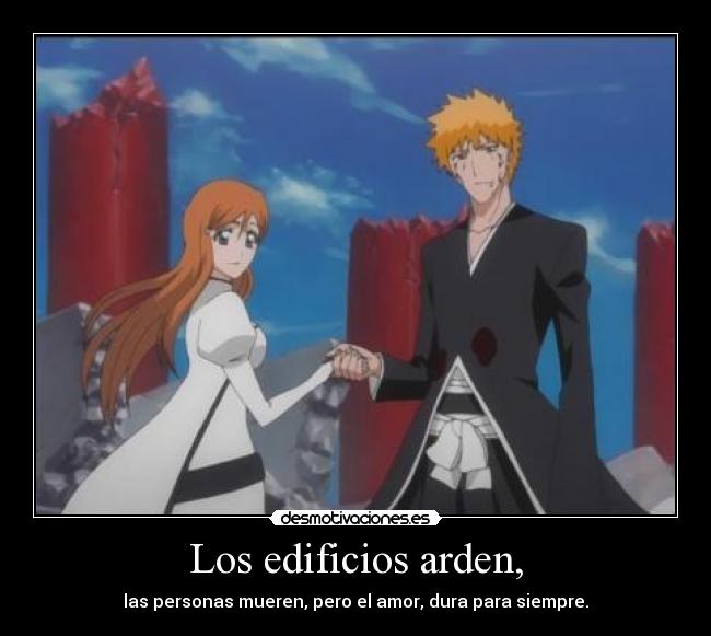 Los edificios arden, - las personas mueren, pero el amor, dura para siempre.