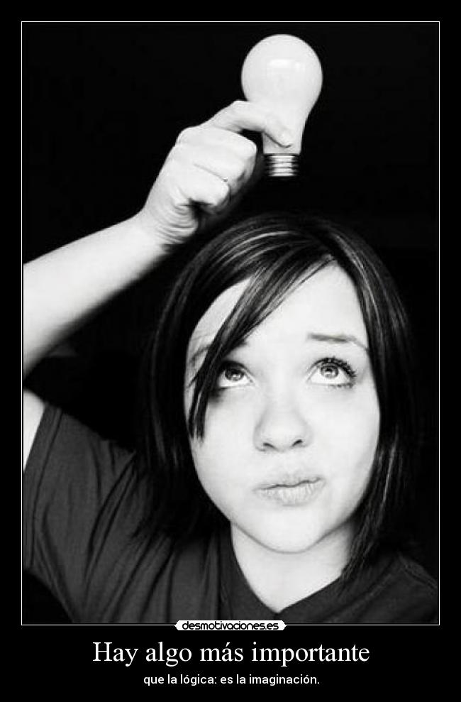 Hay algo más importante - que la lógica: es la imaginación.