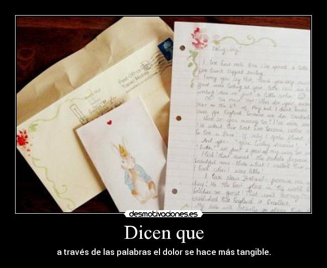 Dicen que - a través de las palabras el dolor se hace más tangible.