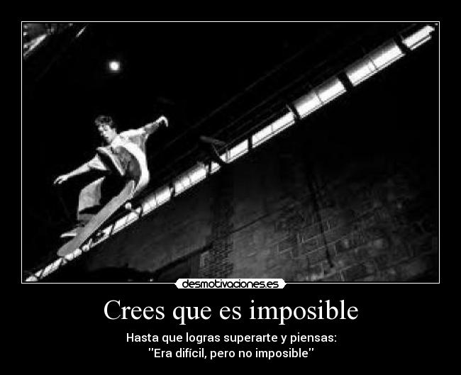 Crees que es imposible - Hasta que logras superarte y piensas:
Era difícil, pero no imposible