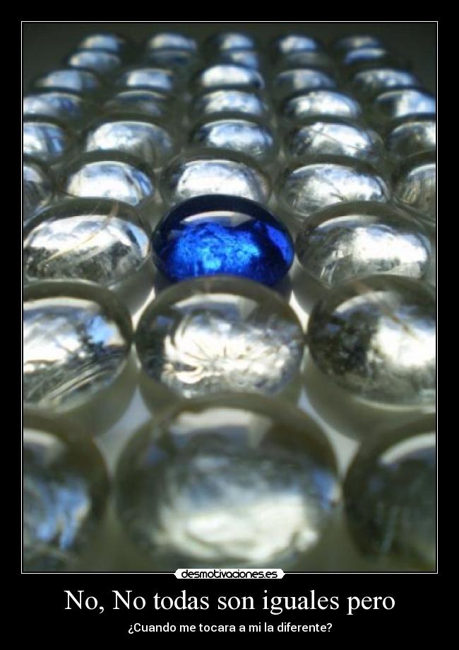 No, No todas son iguales pero - ¿Cuando me tocara a mi la diferente?
