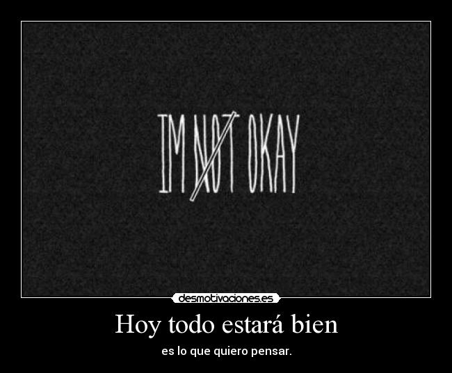 Hoy todo estará bien - es lo que quiero pensar.
