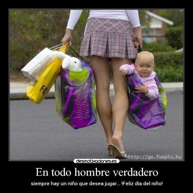 En todo hombre verdadero - siempre hay un niño que desea jugar... !Feliz día del niño!