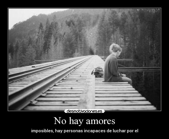 No hay amores - imposibles, hay personas incapaces de luchar por el