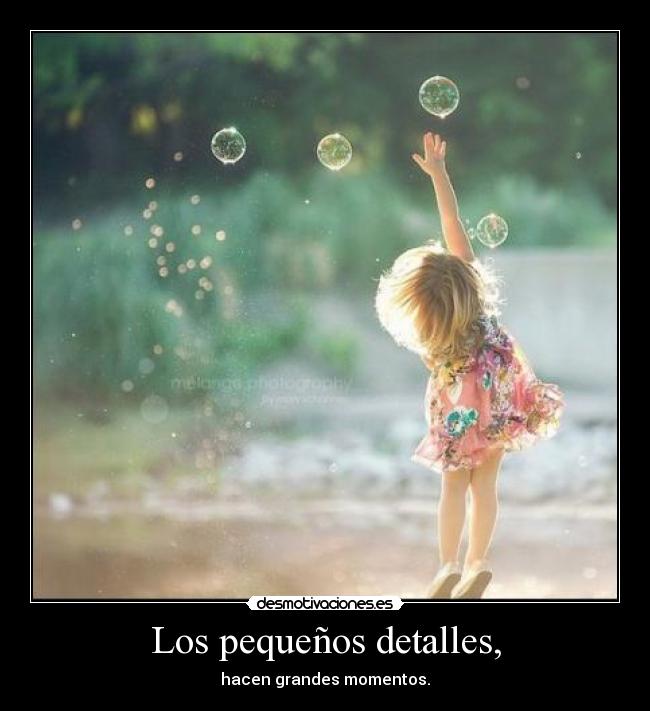 Los pequeños detalles, -