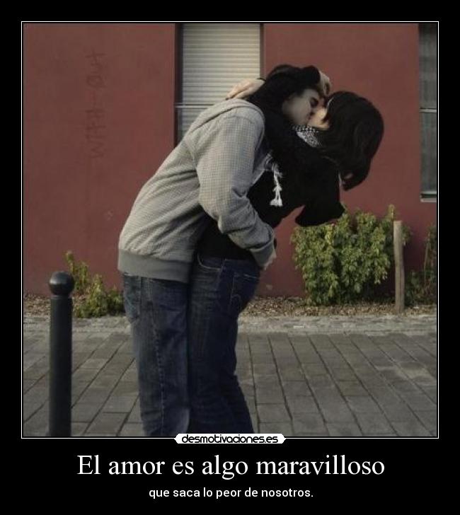 El amor es algo maravilloso - que saca lo peor de nosotros.