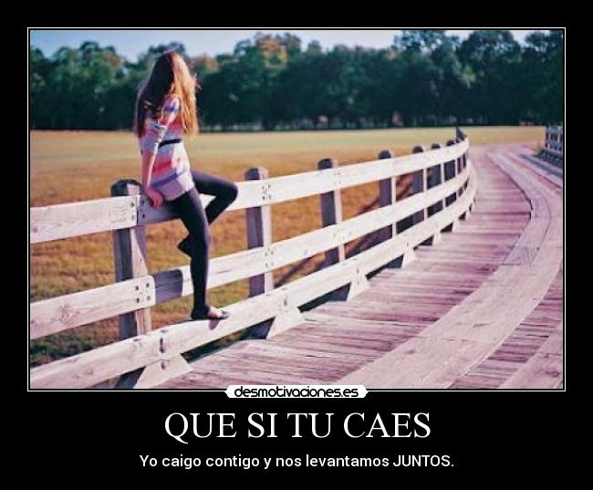 QUE SI TU CAES - Yo caigo contigo y nos levantamos JUNTOS.