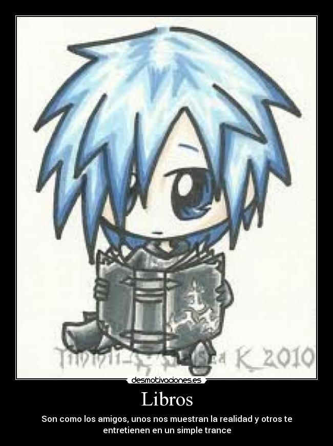 Libros - Son como los amigos, unos nos muestran la realidad y otros te
entretienen en un simple trance