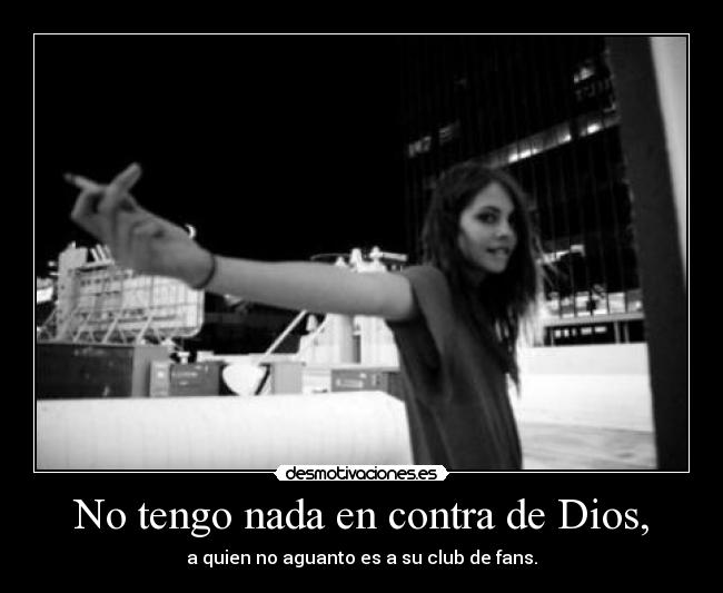 No tengo nada en contra de Dios, - 