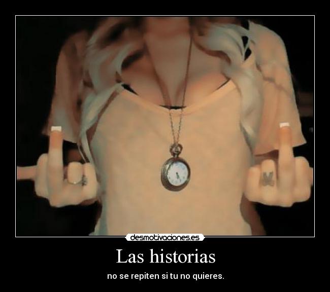 Las historias - no se repiten si tu no quieres.