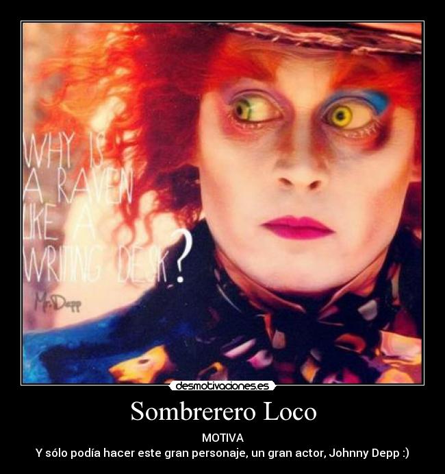 Sombrerero Loco - MOTIVA
Y sólo podía hacer este gran personaje, un gran actor, Johnny Depp :)