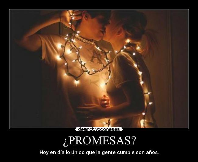 ¿PROMESAS? - Hoy en día lo único que la gente cumple son años.