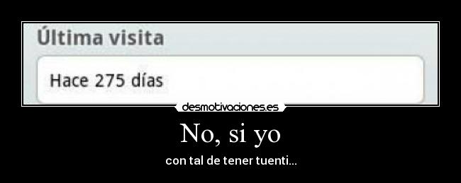 No, si yo - con tal de tener tuenti...