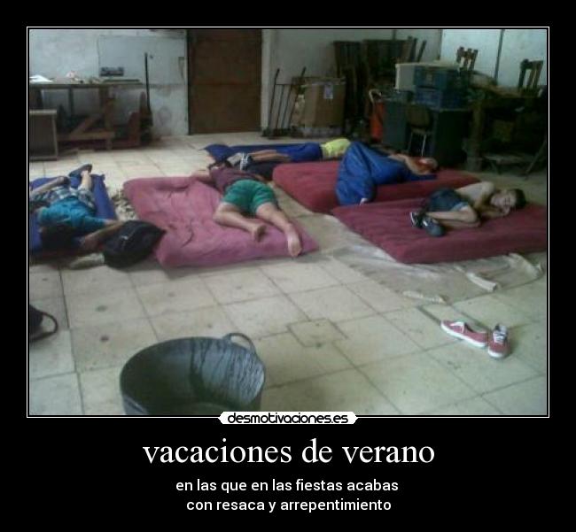 vacaciones de verano - en las que en las fiestas acabas
con resaca y arrepentimiento