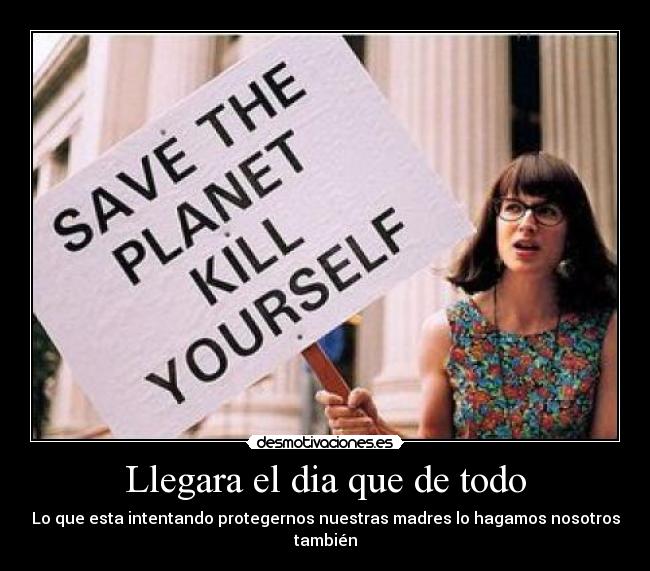 Llegara el dia que de todo - Lo que esta intentando protegernos nuestras madres lo hagamos nosotros también