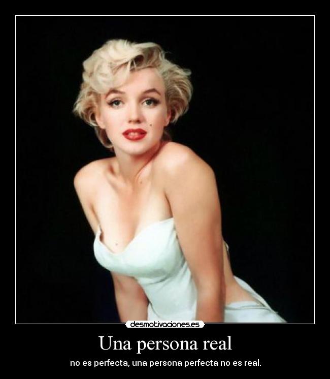 Una persona real - no es perfecta, una persona perfecta no es real.