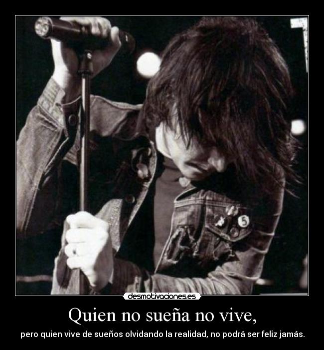 Quien no sueña no vive, - pero quien vive de sueños olvidando la realidad, no podrá ser feliz jamás.