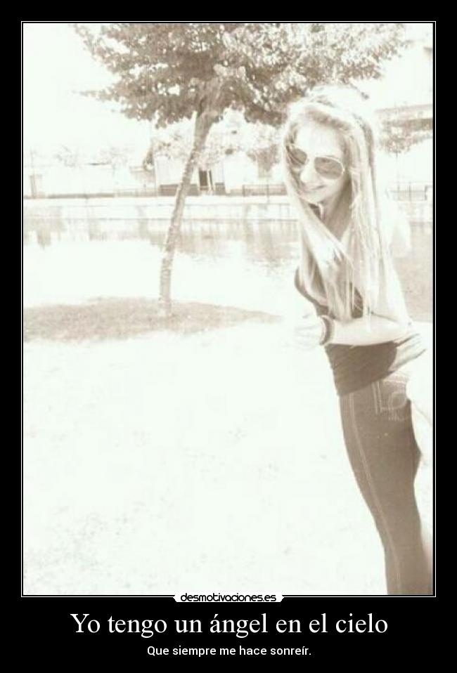 Yo tengo un ángel en el cielo - Que siempre me hace sonreír.