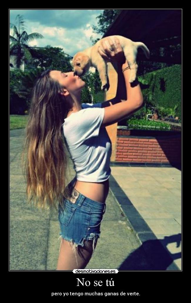 No se tú - pero yo tengo muchas ganas de verte.