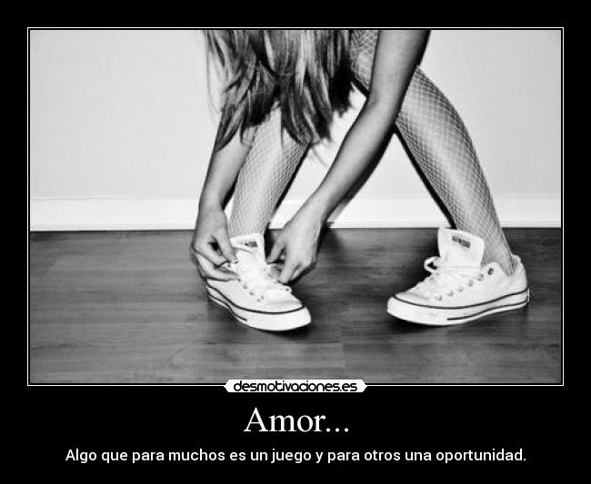 Amor... - Algo que para muchos es un juego y para otros una oportunidad.